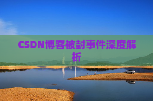 CSDN博客被封事件深度解析